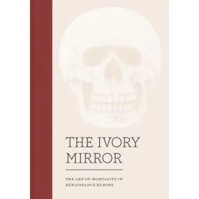 The Ivory Mirror: The Art of Mortality in Renaissance Europe